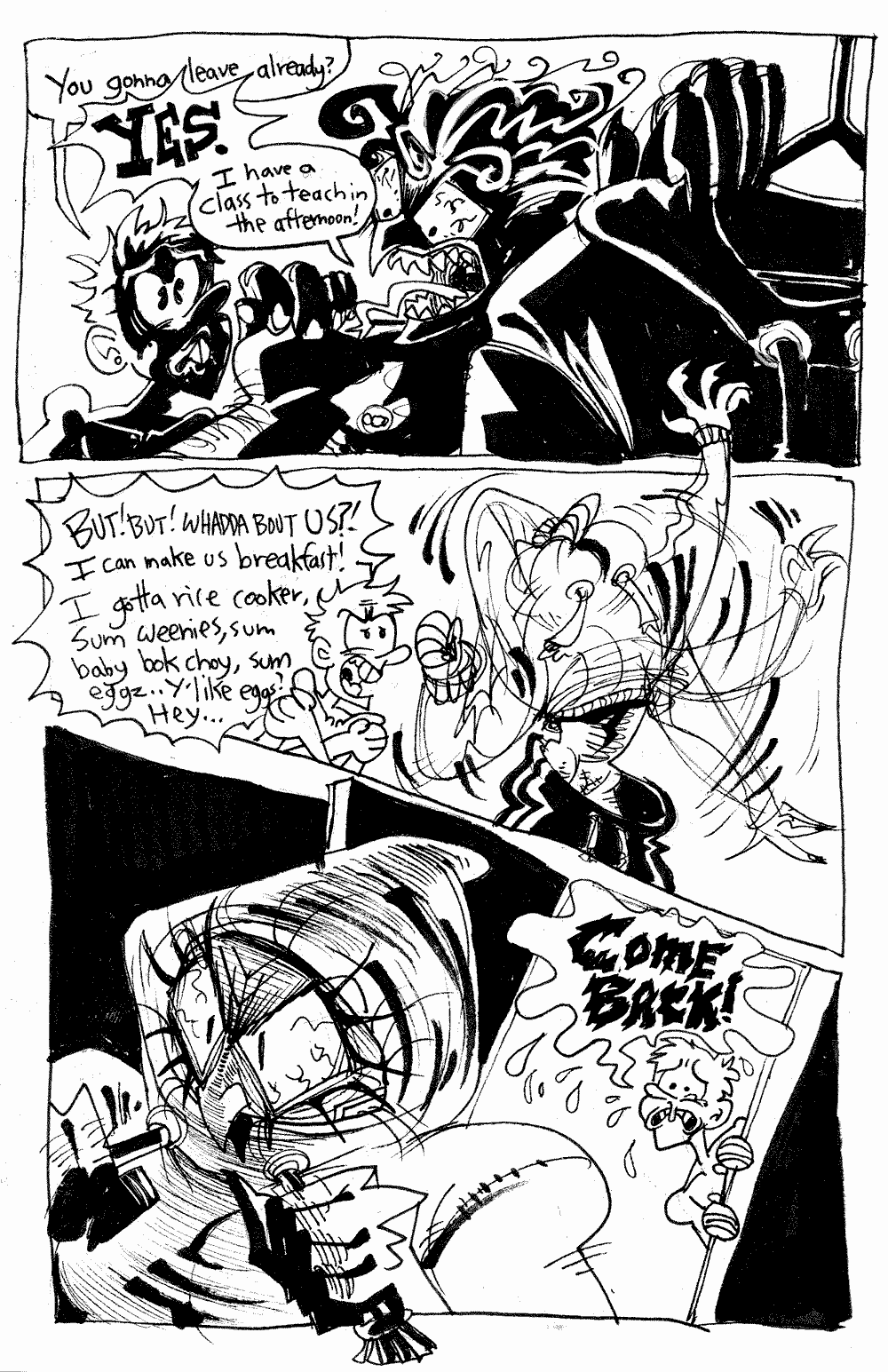 Page 13 - Basile begins to take a hoodie off of the hanger.  Ollie pleads.  'You gonna leave already?' 'YES.  I have a class to teach in the afternoon!'.  Basile squeezes into the too-small hoodie, and pulls the hood tight.  Ollie exclaims, 'BUT!  BUT!  WHADDA BOUT US?! I can make us breakfast!  I gotta rice cooker, sum weenies, sum baby bok choy, sum eggz... Y'like eggs?  Hey... COME BACK!'.  Basile leaves angrily.